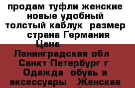 продам туфли женские новые удобный толстый каблук, размер 37, страна Германия › Цена ­ 2 000 - Ленинградская обл., Санкт-Петербург г. Одежда, обувь и аксессуары » Женская одежда и обувь   . Ленинградская обл.